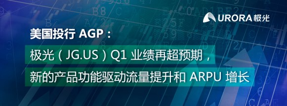 AGP：極光（JG.US）Q1業績再超預期 新產品功能驅動流量和客單價增長