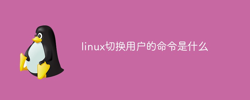 linux切換用戶的命令是什么