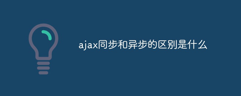 ajax同步和異步的區(qū)別是什么