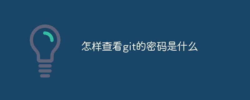 怎樣查看git的密碼是什么