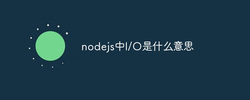 nodejs中I/O是什么意思-站長資訊網(wǎng)