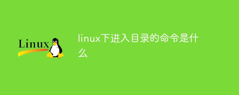 linux下進入目錄的命令是什么