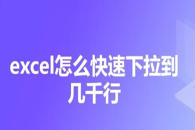 excel怎么快速下拉到幾千行 excel快速下拉到底的操作步驟