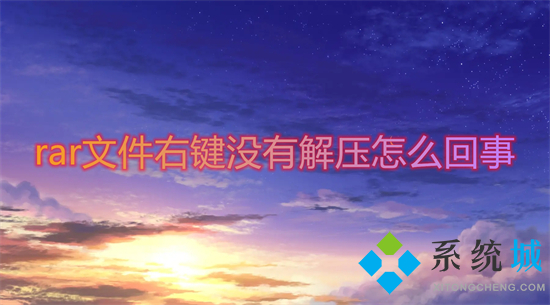 rar文件右鍵沒有解壓怎么回事 rar文件點右鍵沒有解壓選項怎么辦