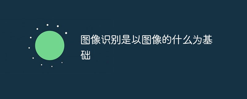 圖像識別是以圖像的什么為基礎-站長資訊網
