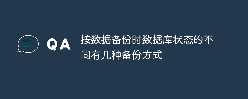 按數據備份時數據庫狀態的不同有幾種備份方式