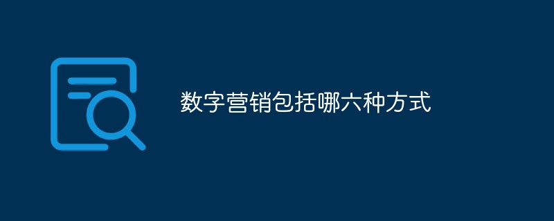 數(shù)字營銷包括哪六種方式-站長資訊網(wǎng)