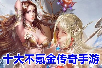 十大不氪金傳奇手游 不氪金傳奇手游排行榜前十名