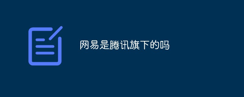 網(wǎng)易是騰訊旗下的嗎