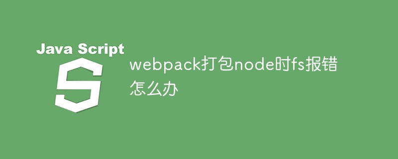 webpack打包node時fs報錯怎么辦