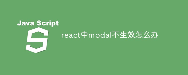 react中modal不生效怎么辦