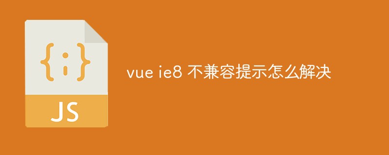 vue ie8 不兼容提示怎么解決