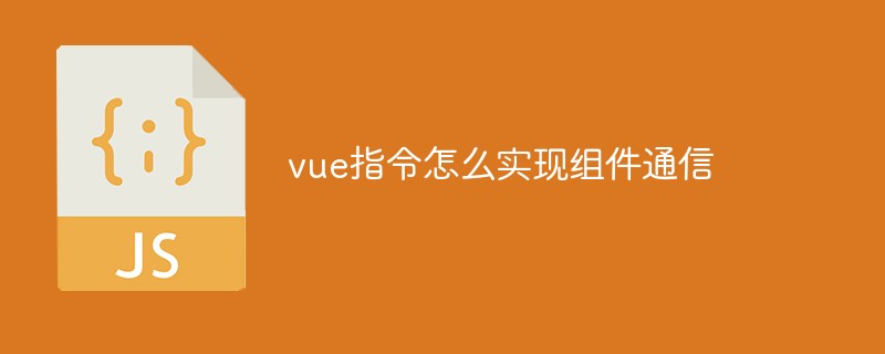 vue指令怎么實(shí)現(xiàn)組件通信