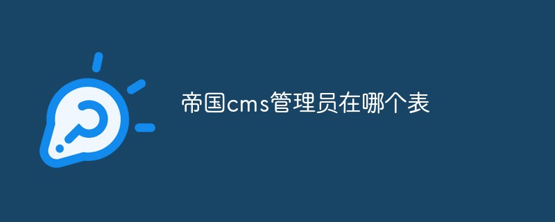 帝國cms管理員在哪個表-站長資訊網