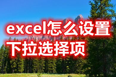 excel怎么設置下拉選擇項 excel設置下拉選擇項的操作方法