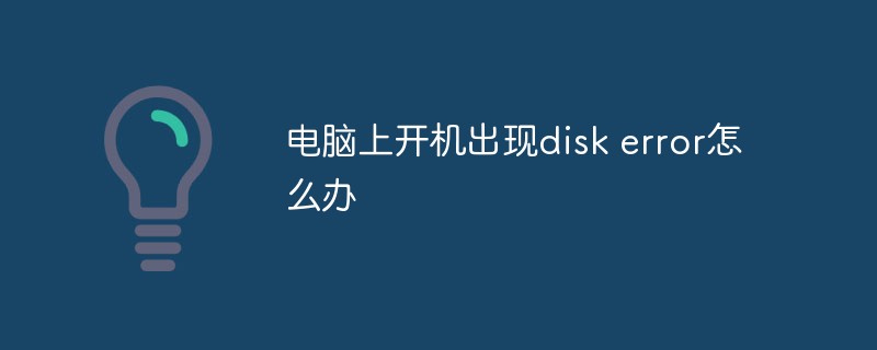 電腦上開機(jī)出現(xiàn)disk error怎么辦