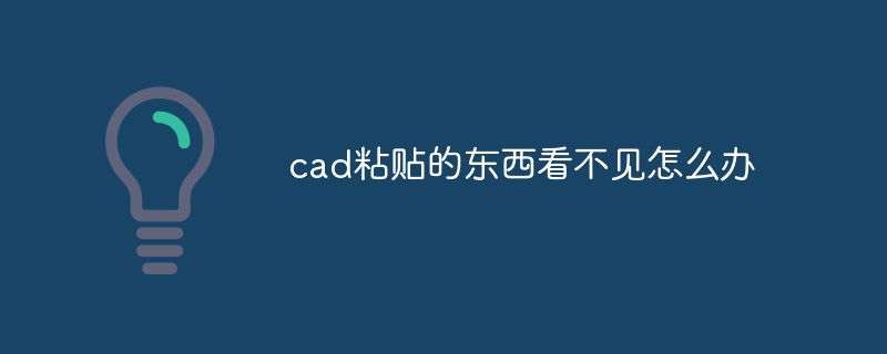 cad粘貼的東西看不見怎么辦