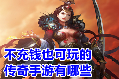 不充錢也可玩的傳奇手游有哪些 不充錢全靠打的傳奇推薦