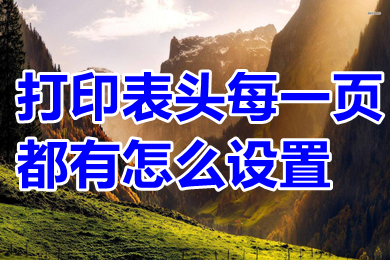 打印表頭每一頁都有怎么設置 excel打印表頭每一頁都有的操作方法