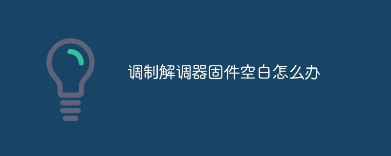 調制解調器固件空白怎么辦
