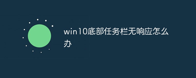 win10底部任務欄無響應怎么辦