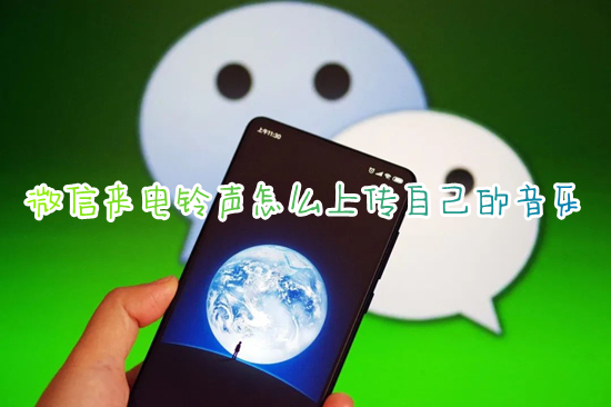 微信來電鈴聲怎么上傳自己的音樂 微信來電鈴聲怎么設置
