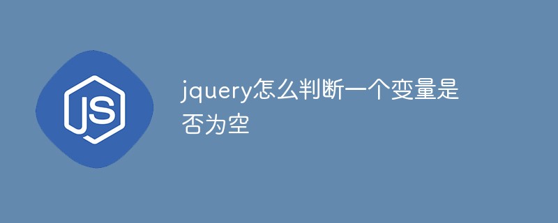 jquery怎么判斷一個(gè)變量是否為空