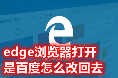 edge瀏覽器打開是百度怎么改回去 edge怎么去掉默認百度