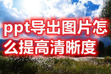 ppt導出圖片怎么提高清晰度 ppt圖片怎么原圖高清導出